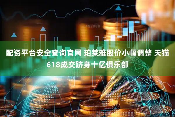 配资平台安全查询官网 珀莱雅股价小幅调整 天猫618成交跻身十亿俱乐部