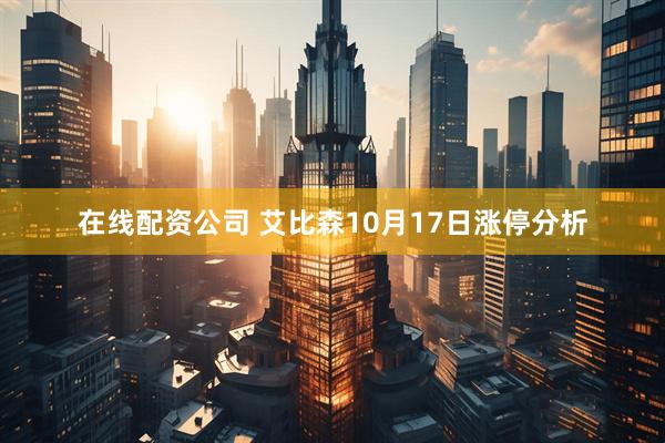 在线配资公司 艾比森10月17日涨停分析