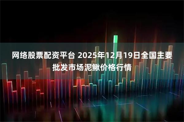 网络股票配资平台 2025年12月19日全国主要批发市场泥鳅价格行情